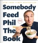 Somebody Feed Phil the Book : Untold Stories, Behind-the-Scenes Photos and Favorite Recipes: A Cookbook - eBook
