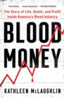 Blood Money : The Story of Life, Death, and Profit Inside America's Blood Industry - eBook