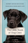 The Little Book of Dog Care : Expert Advice on Giving Your Dog Their Best Life - Book