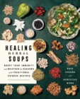 Healing Herbal Soups : Boost Your Immunity and Weather the Seasons with Traditional Chinese Recipes: A Cookbook - Book