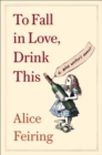 To Fall in Love, Drink This : A Wine Writer's Memoir - eBook