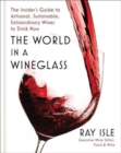 The World in a Wineglass : The Insider's Guide to Artisanal, Sustainable, Extraordinary Wines to Drink Now - Book