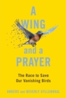 A Wing and a Prayer : The Race to Save Our Vanishing Birds - eBook