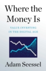 Where the Money Is : Value Investing in the Digital Age - eBook