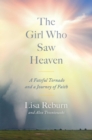 The Girl Who Saw Heaven : A Fateful Tornado and a Journey of Faith - eBook