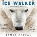 Ice Walker : A Polar Bear's Journey through the Fragile Arctic - eAudiobook