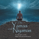 The Yamas and Niyamas : A Yogic Path to Your Higher Self and Manifestation - eBook