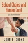 School Choice and Human Good : Why All Parents Must Be Empowered to Choose - eBook