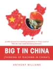 Big T in China (Thinking of Teaching in China?) : (A Witty Account of a Teaching Experience in China, a Sort of "Mid Life Crisis Meets Wandering Nomad") - eBook