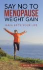Say No to Menopause Weight Gain : Gain Back Your Life - eBook