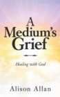 A Medium's Grief : Healing with God - eBook