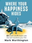 Where Your Happiness Hides : 22 Beliefs and 1 Simple Code That Will Transform Your Life - eBook