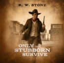Only the Stubborn Survive - eAudiobook