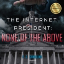 The Internet President: None of the Above - eAudiobook