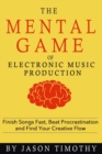 Music Habits - The Mental Game of Electronic Music Production : Finish Songs Fast, Beat Procrastination and Find Your Creative Flow - Book