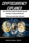 Cryptocurrency Explained : The Ultimate Guide for Mastering and Earning a living with Bitcoin, Ethereum and other Altcoins - eBook