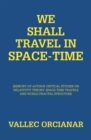 We Shall Travel in Space-Time : Memory of Author Critical Studies on Relativity Theory, Space-Time Travels and World Fractal Structure - eBook