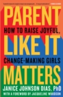 Parent Like It Matters : How to Raise Joyful, Change-Making Girls - Book