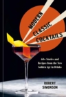 Modern Classic Cocktails : 60+ Stories and Recipes from the New Golden Age in Drinks - Book