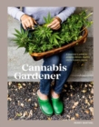 The Cannabis Gardener : A Beginner's Guide to Growing Vibrant, Healthy Plants in Every Region [A Marijuana Gardening Book] - Book