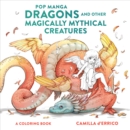 Pop Manga Dragons and Other Magically Mythical Creatures : A Coloring Book - Book