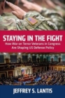Staying in the Fight : How War on Terror Veterans in Congress Are Shaping US Defense Policy - Book