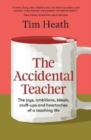 The Accidental Teacher : The joys, ambitions, ideals, stuff-ups and heartaches of a teaching life - Book
