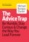 The Advice Trap : Be Humble, Stay Curious & Change the Way You Lead Forever - Book