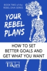 Your Rebel Plans: How to set better goals and get what you want - eBook