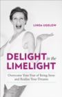 Delight in the Limelight : Overcome Your Fear of Being Seen and Realize Your Dreams - Book