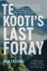 Te Kooti's Last Foray : The extraordinary story of Te Kooti's 1870 abduction of two Whakatohea communities into the Waioeka Gorge and how Whanganui's pursuit won the day but never the credit - Book