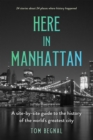 Here in Manhattan : A Site-by-Site Guide to the History of the World's Greatest City - Book