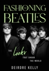 Fashioning the Beatles : The Looks that Shook the World - eBook