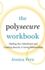 The Polysecure Workbook : Healing Your Attachment and Creating Security in Loving Relationships - eBook