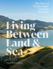 Living Between Land and Sea : The bays of Whakaraupo Lyttelton Harbour - Book