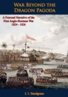 War Beyond the Dragon Pagoda: A Personal Narrative of the First Anglo-Burmese War 1824 - 1826 - eBook