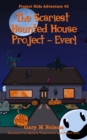 Scariest Haunted House Project - Ever!: Project Kids Adventures #2 (2nd Edition) - eBook