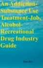 An Addiction-Substance Use Treatment-Job, Alcohol-Recreational Drug Industry Guide - eBook