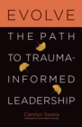 Evolve : The Path to Trauma-Informed Leadership - eBook