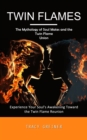 Twin Flames : The Mythology of Soul Mates and the Twin Flame Union (Experience Your Soul's Awakening Toward the Twin Flame Reunion) - eBook