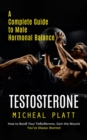 Testosterone : A Complete Guide to Male Hormonal Balance (How to Boost Your Testosterone, Gain the Muscle You've Always Wanted) - eBook