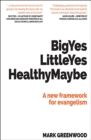 Big Yes Little Yes Healthy Maybe : A new framework for evangelism - Book