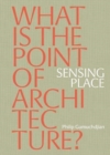 Sensing Place: What is the Point of Architecture? - Book