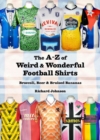The A to Z of Weird & Wonderful Football Shirts : Broccoli, Beer & Bruised Bananas - Book