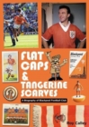 Flat Caps and Tangerine Scarves : A Biography of Blackpool Football Club - Book