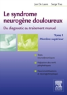 Le syndrome neurogene douloureux. Du diagnostic au traitement manuel - Tome 1 : Membre superieur - eBook