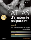 Atlas d'anatomie palpatoire. Tome 1 : Cou, tronc, membre superieur - eBook
