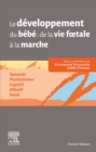 Le developpement du bebe de la vie fœtale a la marche : Sensoriel - Psychomoteur - Cognitif - Affectif - Social - eBook