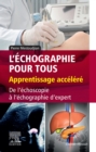 L'echographie pour tous : apprentissage accelere : De l'echoscopie a l'echographie d'expert - eBook