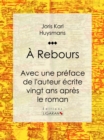 A Rebours : Avec une preface de l'auteur ecrite vingt ans apres le roman - eBook
